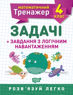 Математичний тренажер. Задачі + завдання з логічним навантаженням 4 клас