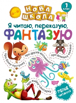 Нова школа. Я читаю, переказую, фантазую. Перше читання. 1 клас