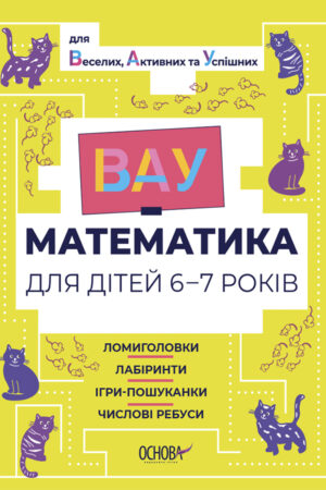 ВАУ-математика для дітей 6-7 років. Ломиголовки, лабіринти, ігри-пошуканки, числові ребуси