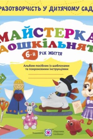 Майстерка дошкільнят. Альбом-посібник із шаблонами та покроковими інструкціями для дітей 6-го року життя
